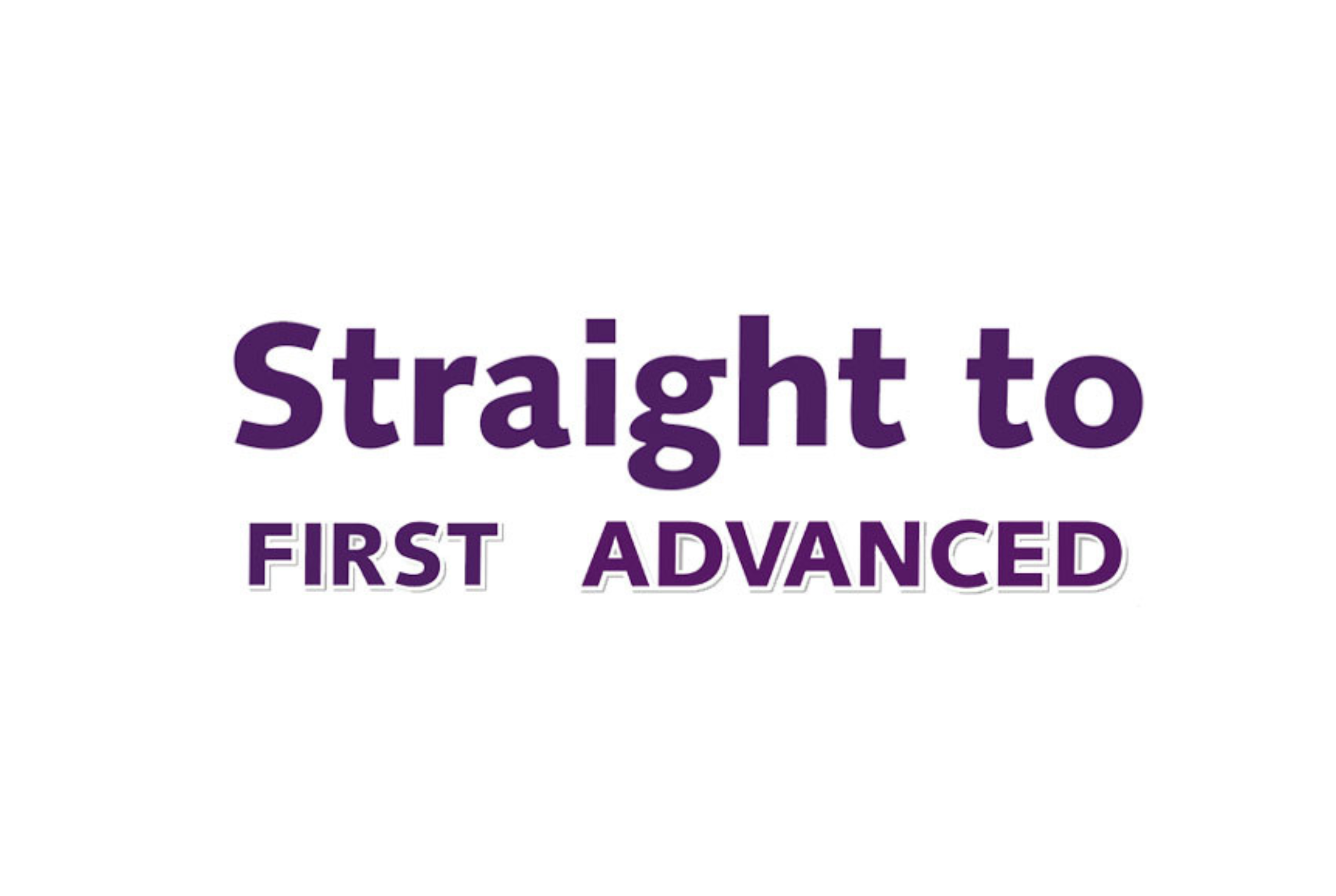 Straight to First - Straight to Advanced